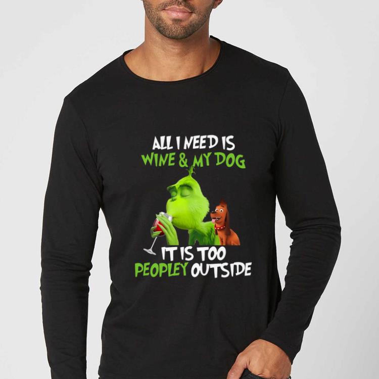 Original Grinch All I need is wine and my dog it is too peopley outside shirt