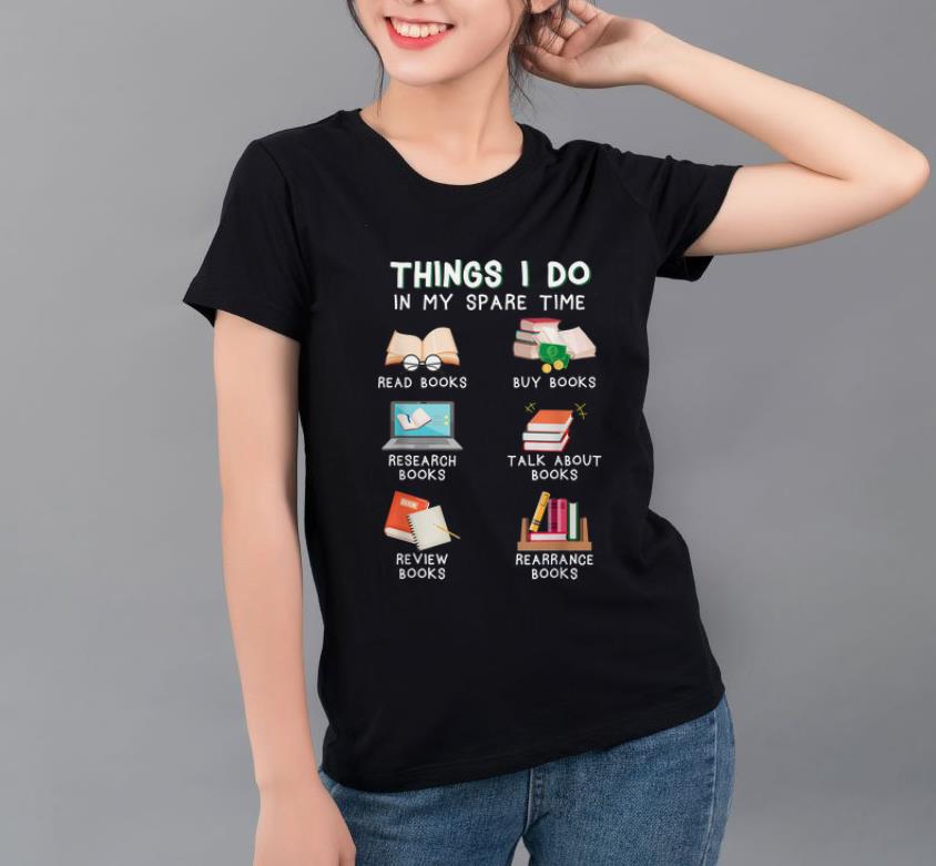 Pretty Things I Do In My Spare Time Read Books And Buy Books shirt