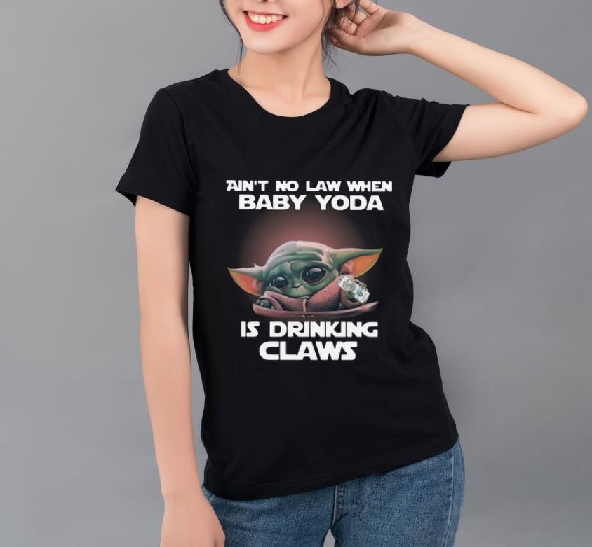 Top Ain’t No Law When Baby Yoda Is Drinking Claws shirt