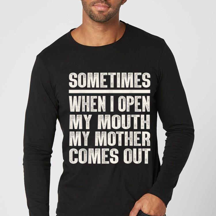Awesome Sometimes When I Open My Mouth My Mother Comes Out shirt