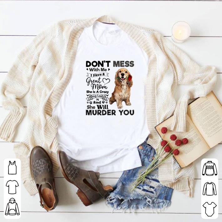 Hot Cocker Spaniel don't mess with me i have a great mom a crazy dog shirt 5 Hot Cocker Spaniel don't mess with me i have a great mom a crazy dog shirt