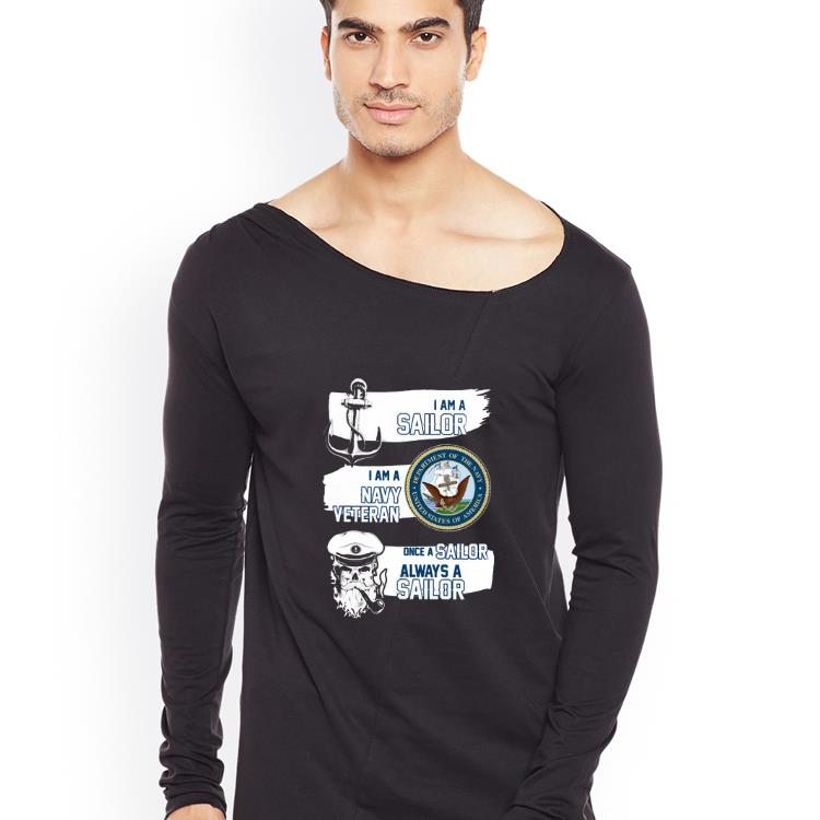 Hot I am a Sailor I am a Navy Veteran Once A Sailor Always a Sailor shirt