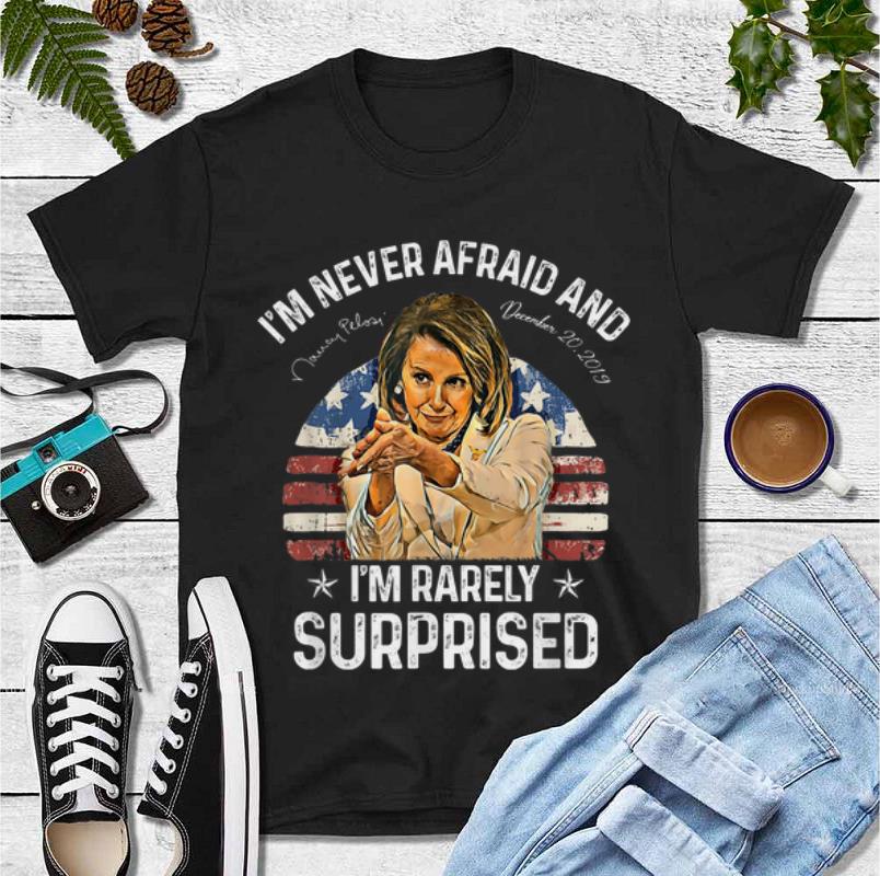 Hot Nancy Pelosi I'm Never Afraid And I'm Rarely Surprised shirt