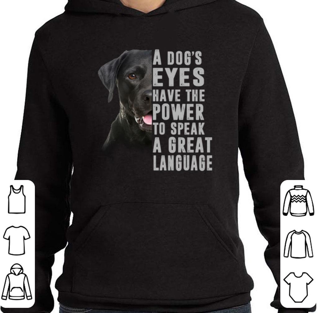 Nice Labrador a dog's eyes have the power to speak a great language shirt 5 Nice Labrador a dog's eyes have the power to speak a great language shirt
