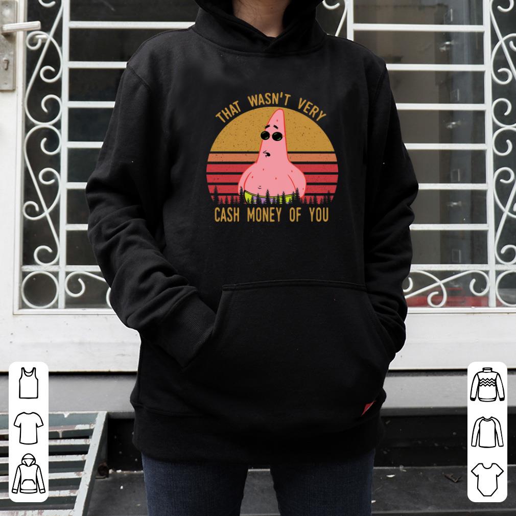 Nice Patrick Star That wasn't very cash money of you shirt