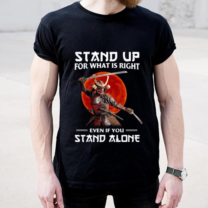 Nice Samurai stand up for what is right even if you stand alone shirt