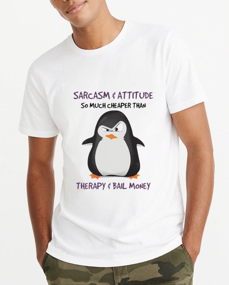 Nice Sarcasm And Attitude So Much Cheaper Than Therapy And Bail Money Penguin shirt