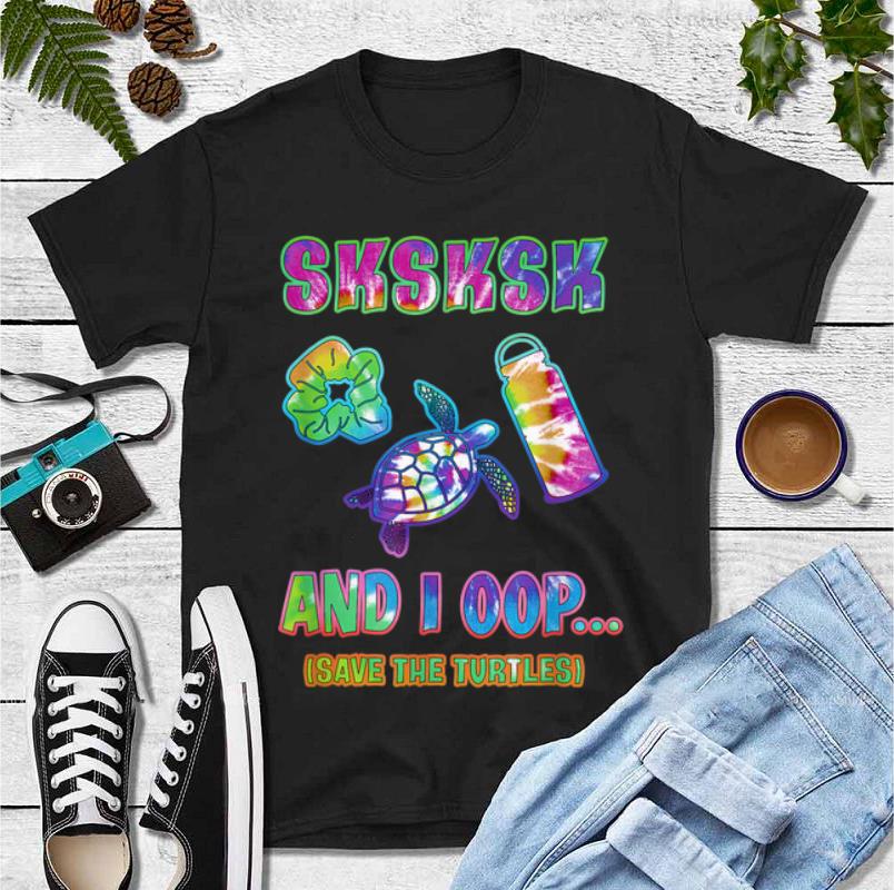 Nice Sksksk And I Oop Save The Turtles Tie Dye shirt