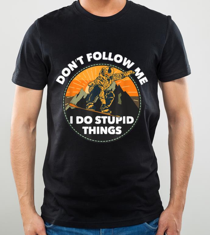 Nice Snowboarding Don't Follow Me I Do Stupid Things shirt