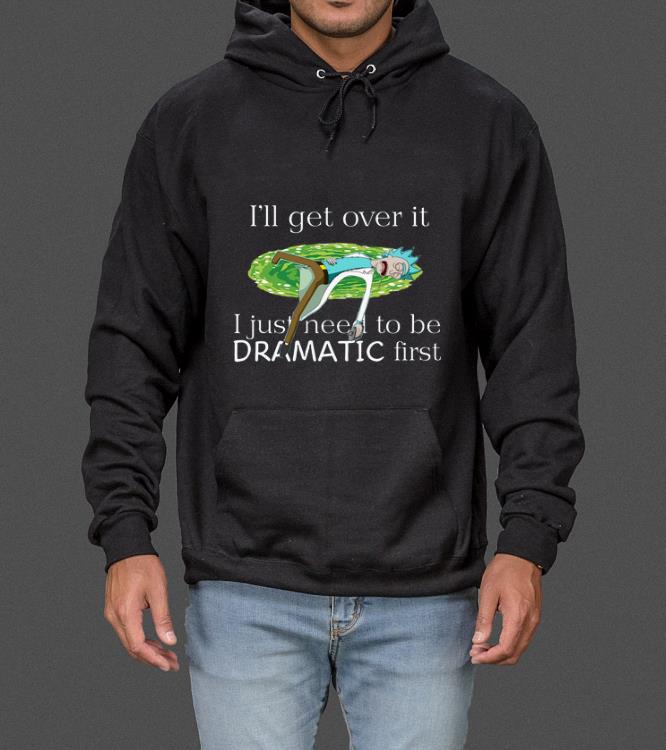 Official Rick Sanchez I’ll Get Over It I Just Need To Be Dramatic First shirt