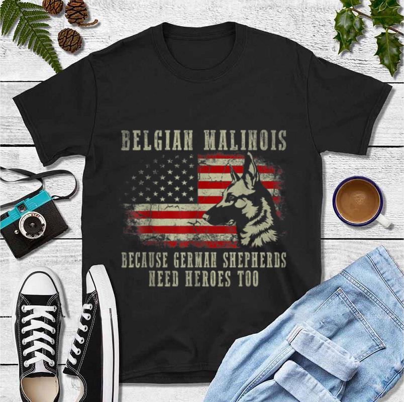 Original Belgian Malinois German Shepherd Need Hero Too American Flag shirt