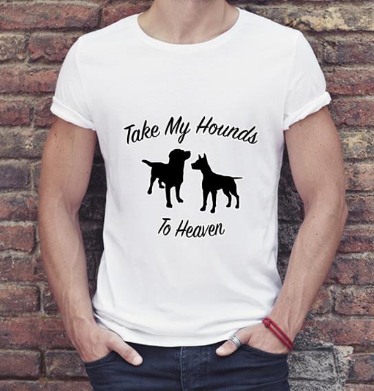 Original Take My Hounds To Heaven Dog Lovers shirt