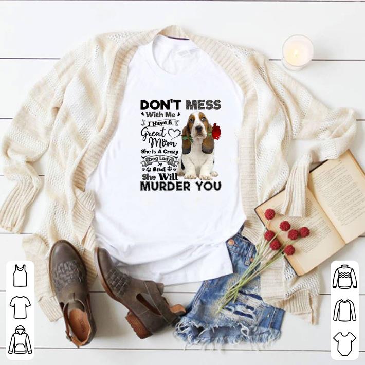 Top Basset Hound don't mess with me i have a great mom crazy dog shirt
