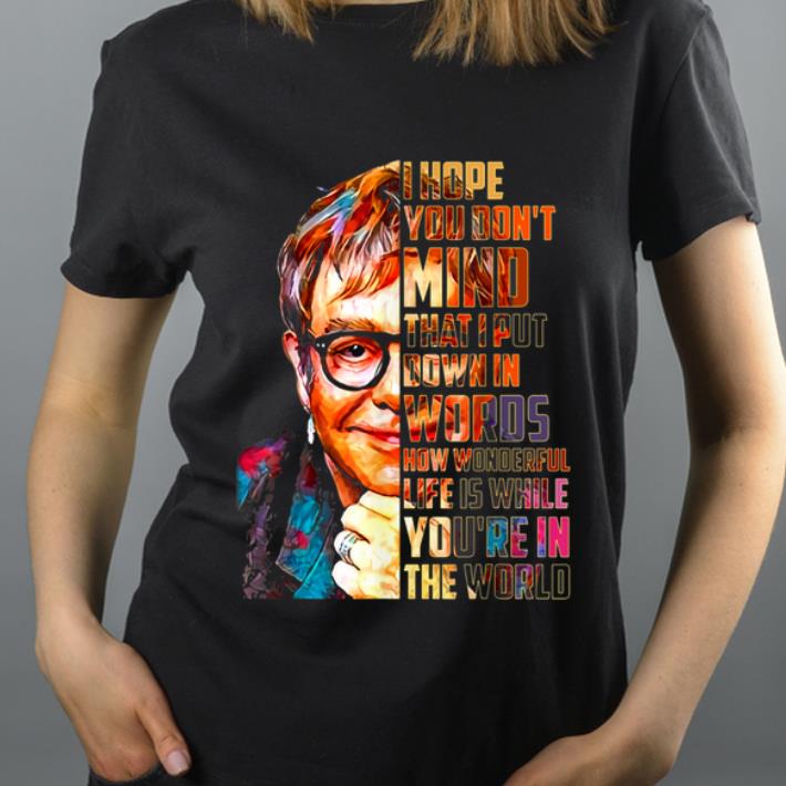 Top Elton John How Wonderful Life Is While You're In The World shirt