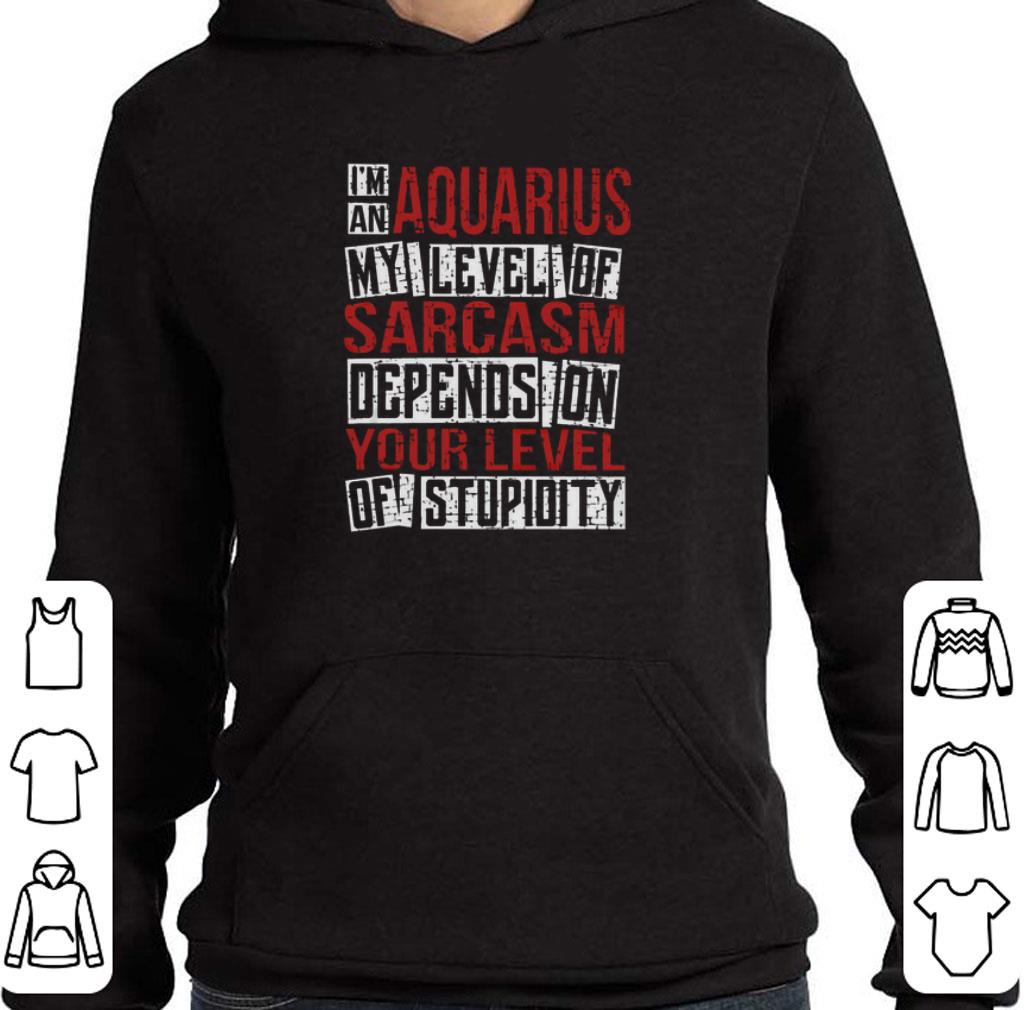 Top I'm an aquarius my level of sarcasm depends on your level shirt 5 Top I'm an aquarius my level of sarcasm depends on your level shirt