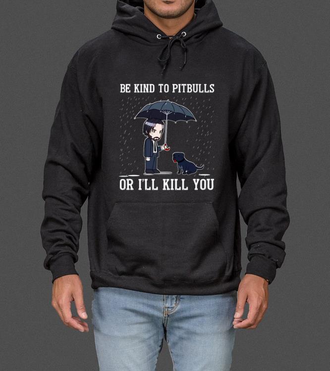 Top John Wick Be kind to PitBulls or I’ll kill you shirt