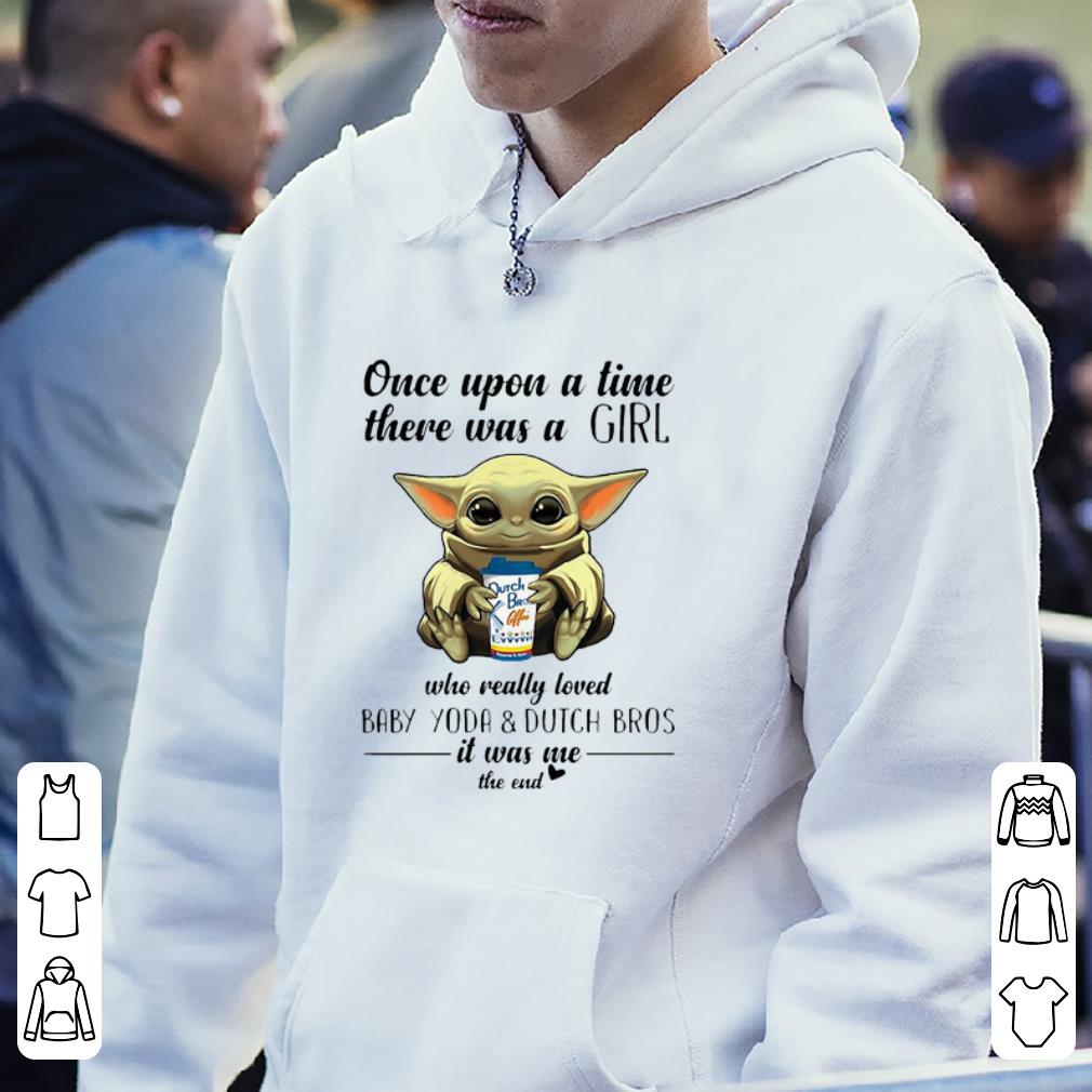 Top Once Upon A Time There Was A Girl Who Really Loved Baby Yoda And Dutch Bros shirt