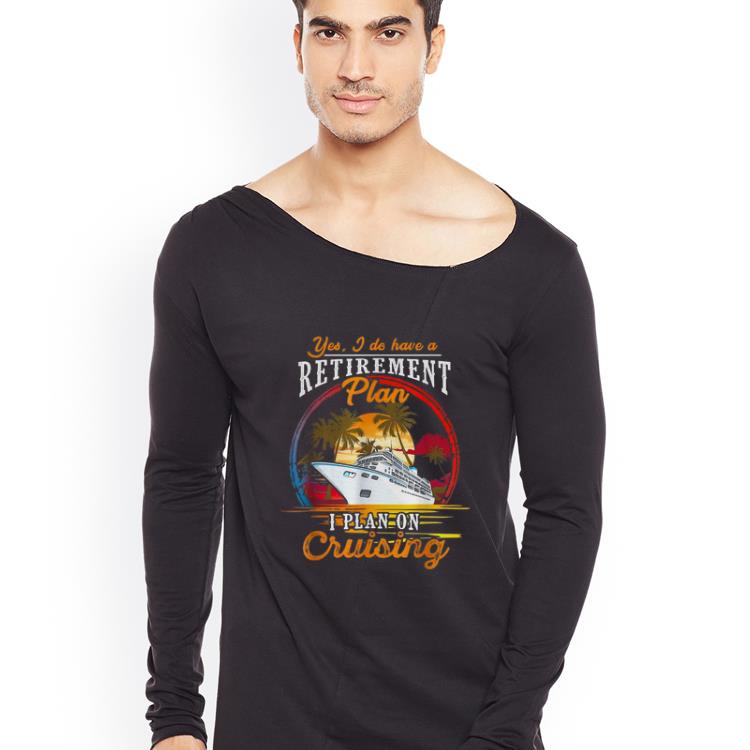 Top Yes I Do Have A Plan I Plan On Cruising Cruises Lover shirt