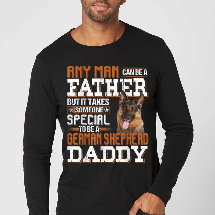 Awesome Any Man Can Be A Father Someone Special German Shepherd Daddy shirt