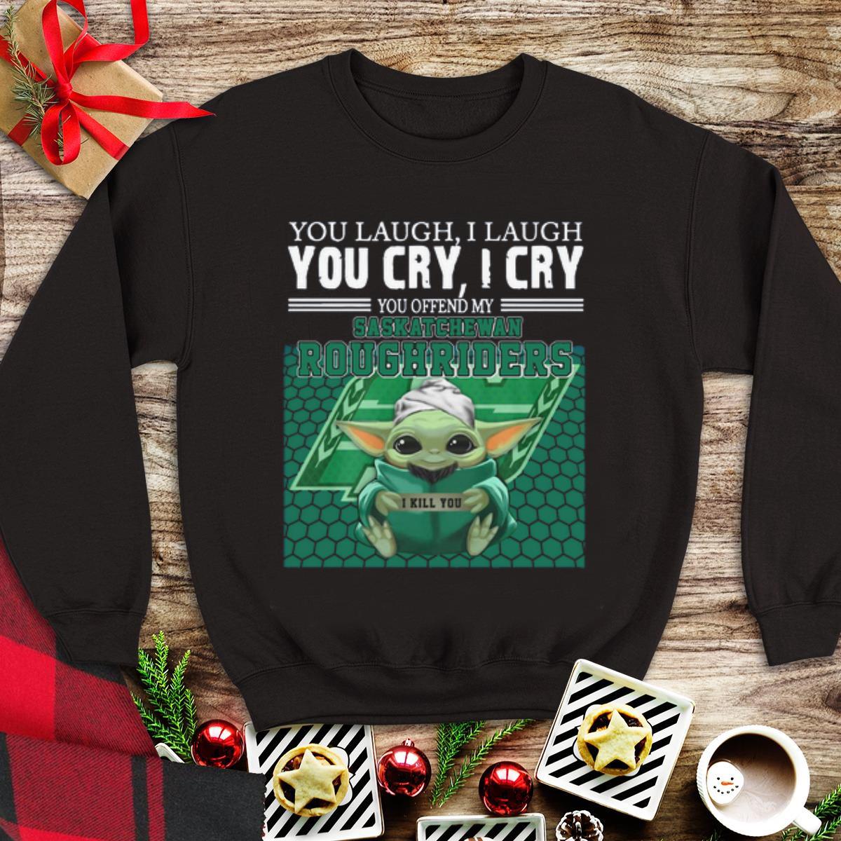 Awesome Baby Yoda you laugh I laugh you cry I cry you offend my Saskatchewan Roughriders I kill you shirt 5 Awesome Baby Yoda you laugh I laugh you cry I cry you offend my Saskatchewan Roughriders I kill you shirt
