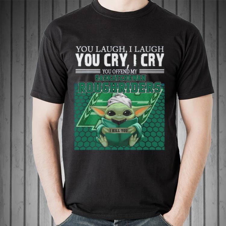Awesome Baby Yoda you laugh I laugh you cry I cry you offend my Saskatchewan Roughriders I kill you shirt 1 Awesome Baby Yoda you laugh I laugh you cry I cry you offend my Saskatchewan Roughriders I kill you shirt 2
