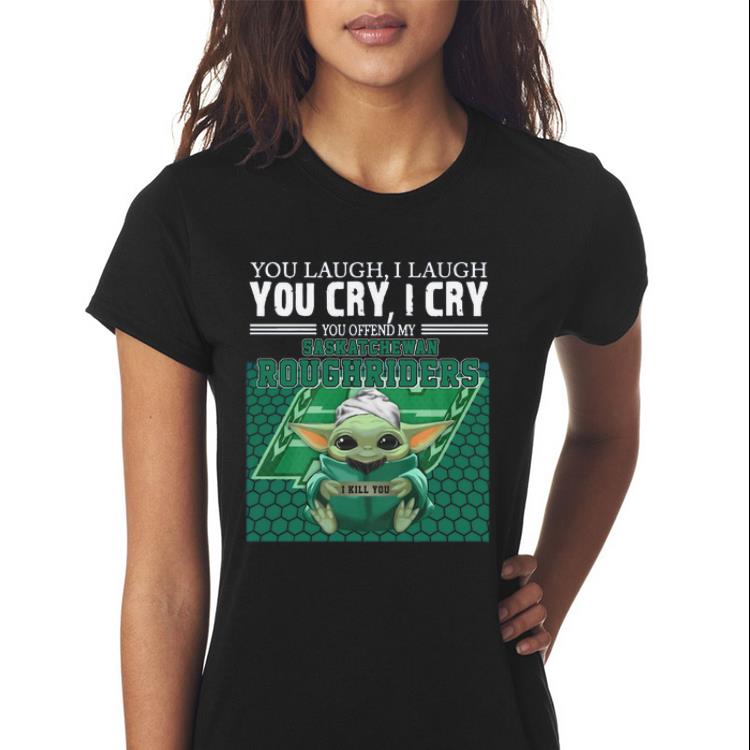 Awesome Baby Yoda you laugh I laugh you cry I cry you offend my Saskatchewan Roughriders I kill you shirt 2 Awesome Baby Yoda you laugh I laugh you cry I cry you offend my Saskatchewan Roughriders I kill you shirt 3
