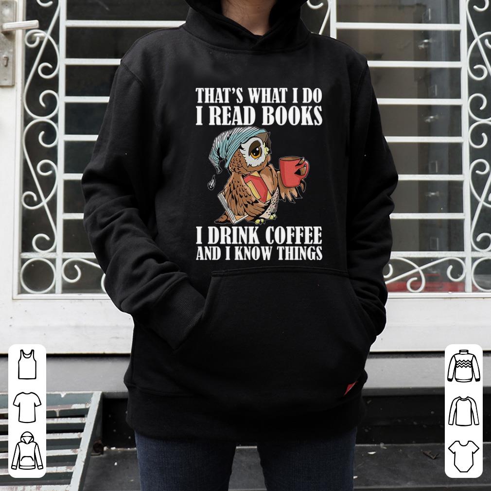 Awesome Owl That's What I Do I Read Books I Drink Coffee And I Know Things shirt