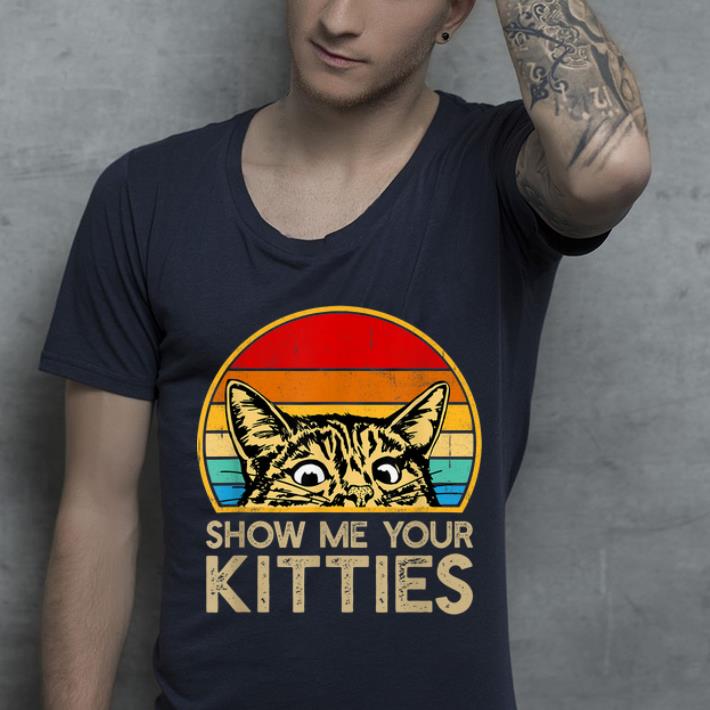Awesome Show Me Your Kitties Cat Vintage Kitten Lovers shirt