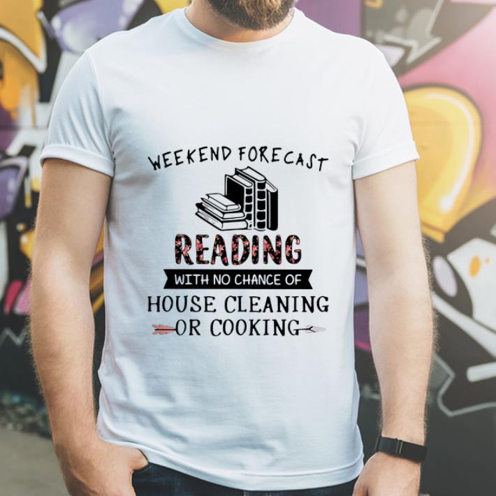 Awesome Weekend Forecast Reading With No Chance Of House Cleaning Or Cooking shirt