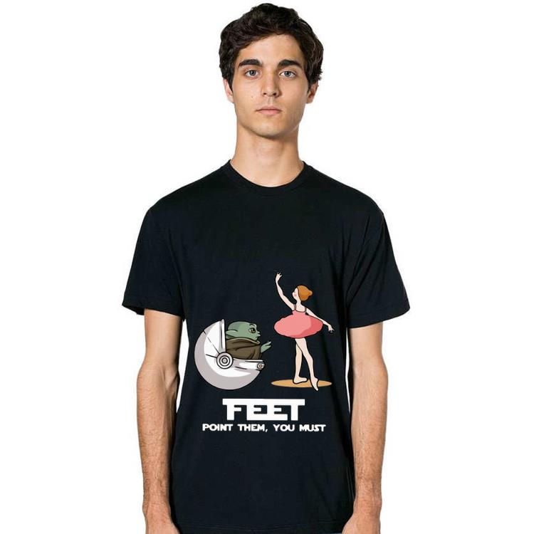 Funny Baby Yoda Ballet Feet Point Them You Must shirt 1 Funny Baby Yoda Ballet Feet Point Them You Must shirt 2