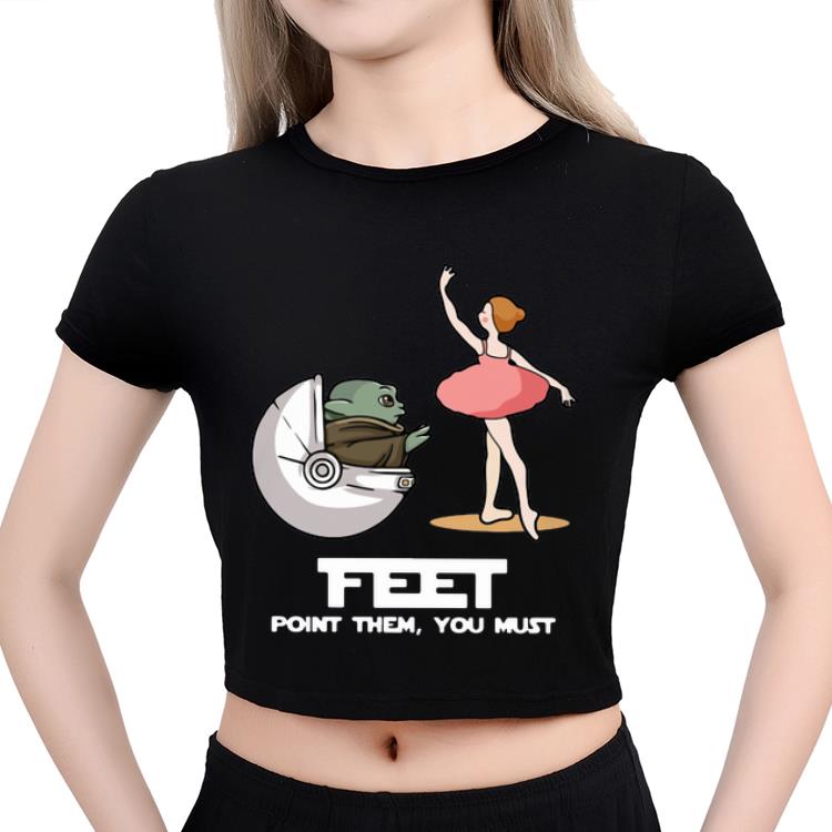 Funny Baby Yoda Ballet Feet Point Them You Must shirt 2 Funny Baby Yoda Ballet Feet Point Them You Must shirt 3