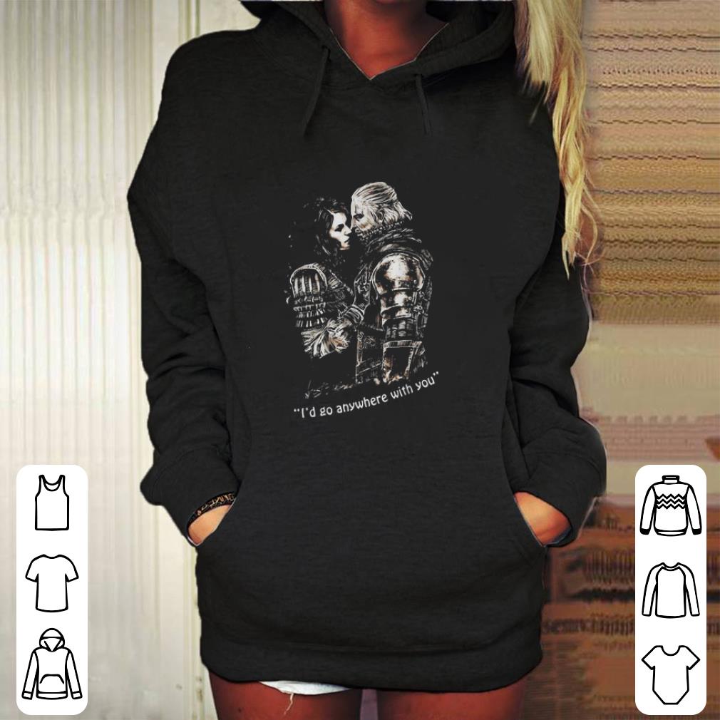 Funny The Witcher I'd go anywhere with you shirt
