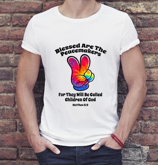 Great Blessed Are The Peacemakers For They Will Be Called Children Of God shirt