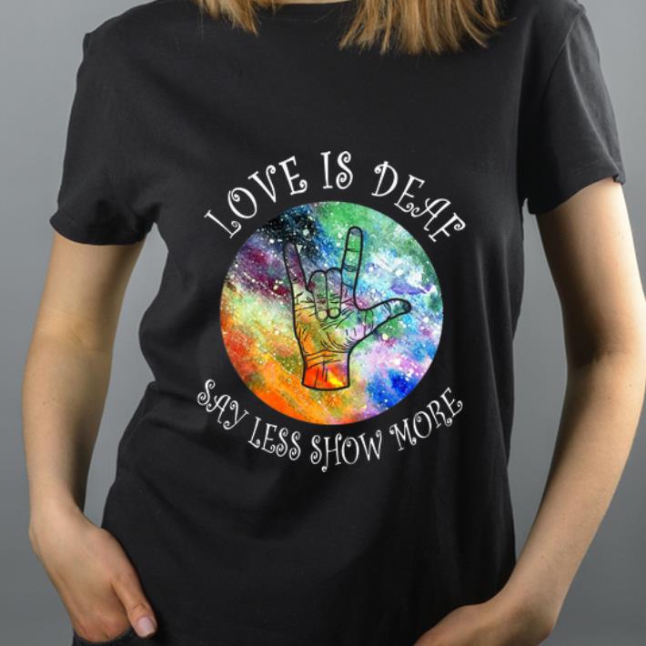 Hot Love Is Deaf Say Less Show More Sign Language shirt