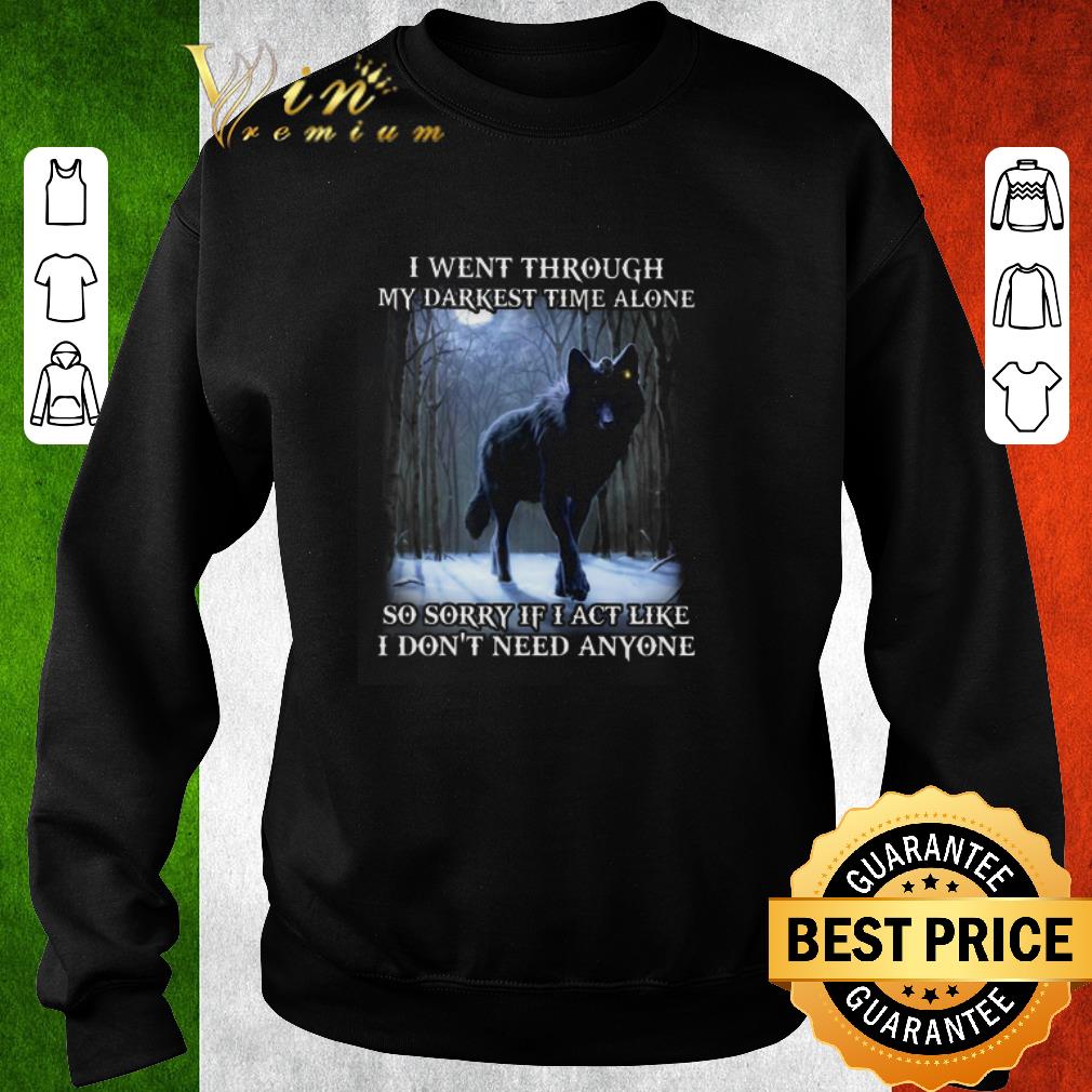 Hot Wolf i went through my darkest time alone so sorry if i act like shirt 5 Hot Wolf i went through my darkest time alone so sorry if i act like shirt