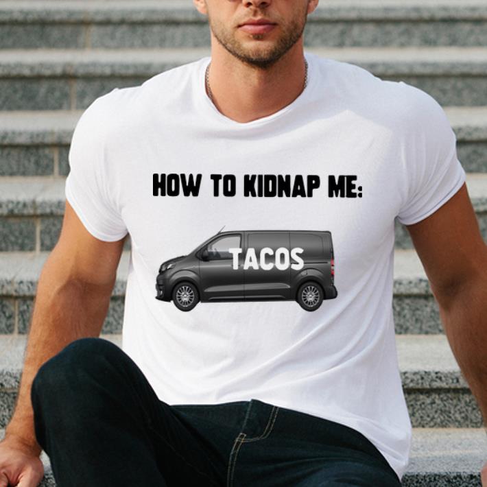 Nice How To Kidnap Me Tacos shirt