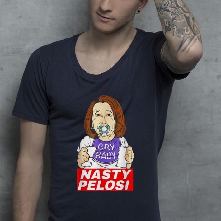 Nice Nancy Pelosi Cry Baby Nasty Pelosi shirt