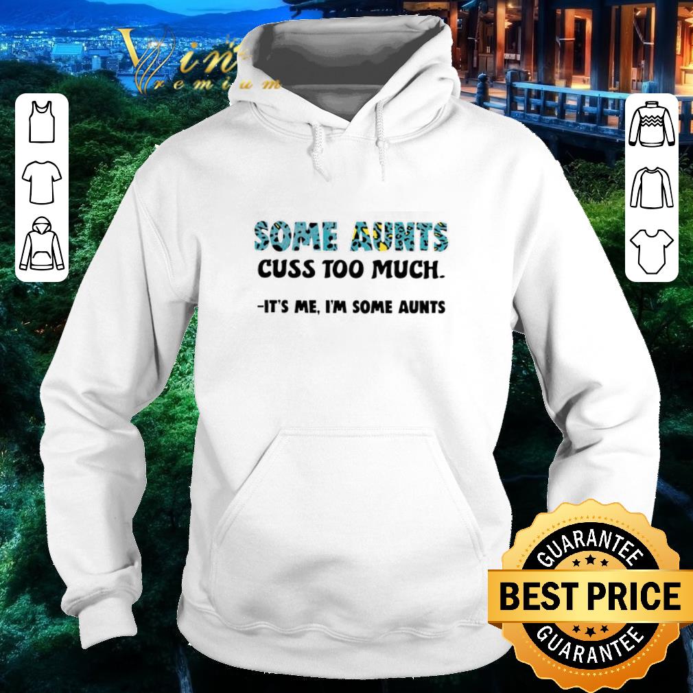 Nice Some aunts cuss too much it's me i'm some aunts shirt 5 Nice Some aunts cuss too much it's me i'm some aunts shirt
