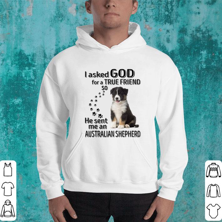 Official Australian Shepherd i asked god for a true friend so he sent me shirt 5 Official Australian Shepherd i asked god for a true friend so he sent me shirt