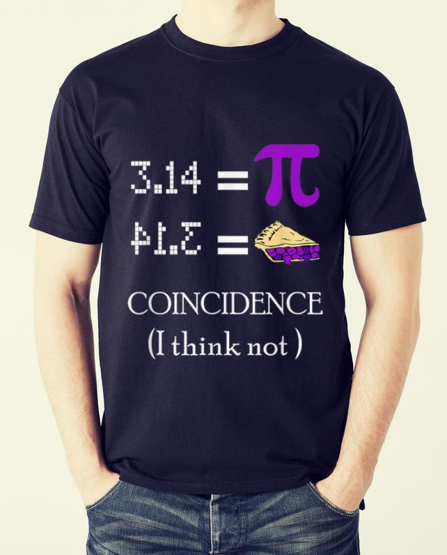 Official Pi Equals Pie Coincidence I Think Not Pi Day 2020 shirt 1 Official Pi Equals Pie Coincidence I Think Not Pi Day 2020 shirt 2