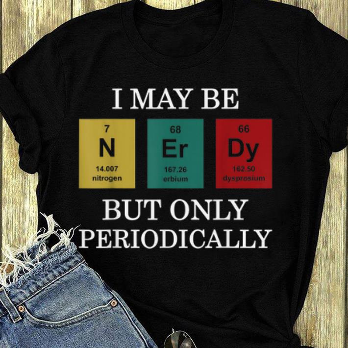 Original I Maybe NErDy But Only Periodically shirt