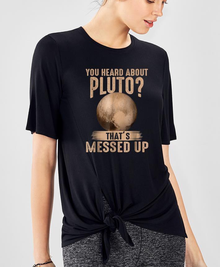 Original Psych You Heard About Pluto That's Messed Up shirt