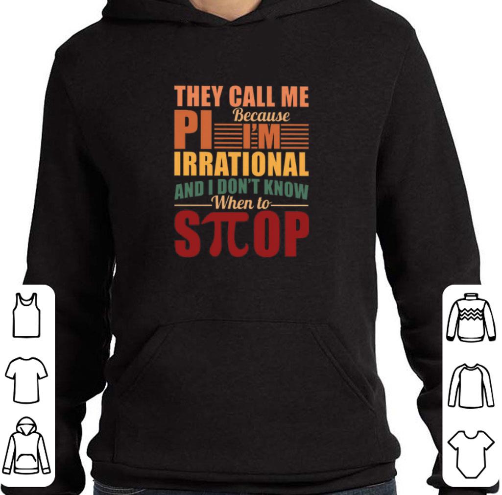 Original They call me Pi because i'm irrational and i don't know when to stop shirt 5 Original They call me Pi because i'm irrational and i don't know when to stop shirt