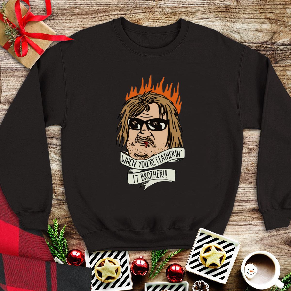 Original When you’re feathering it brother shirt