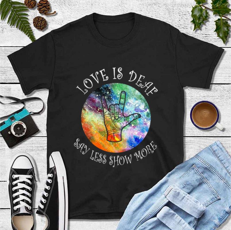 Original love is deaf say less show more Sign Language shirt