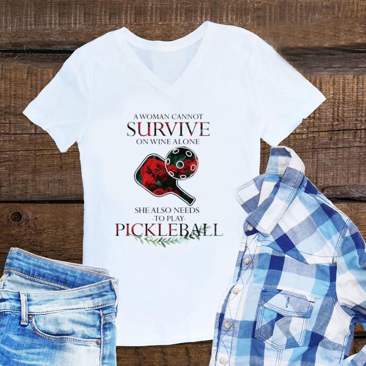 Premium A Woman Cannot Survive On Wine Alone She Also Needs To Play Pickleball shirt