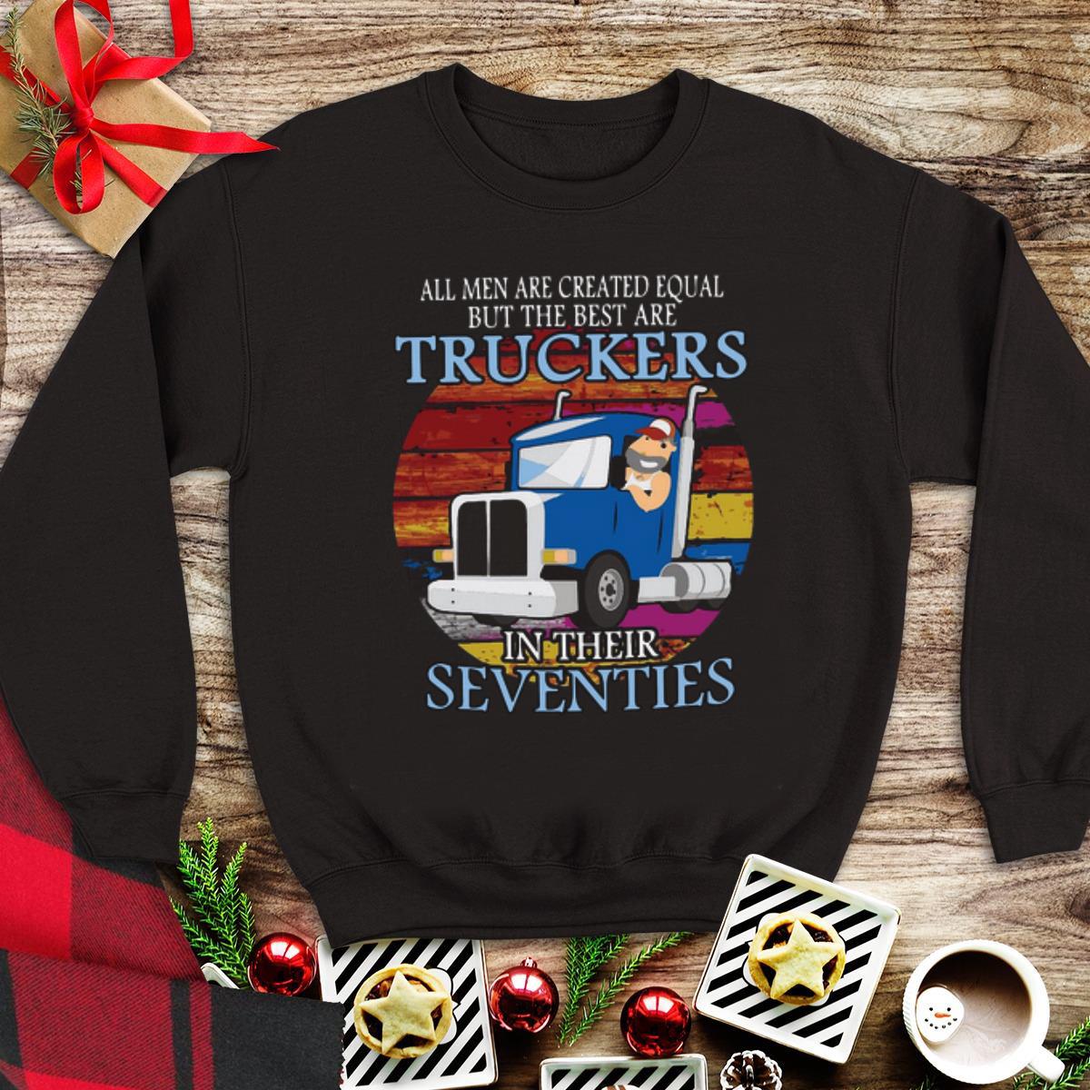 Premium All Men Are Created Equal But The Best Are Truckers In Their Seventies shirt