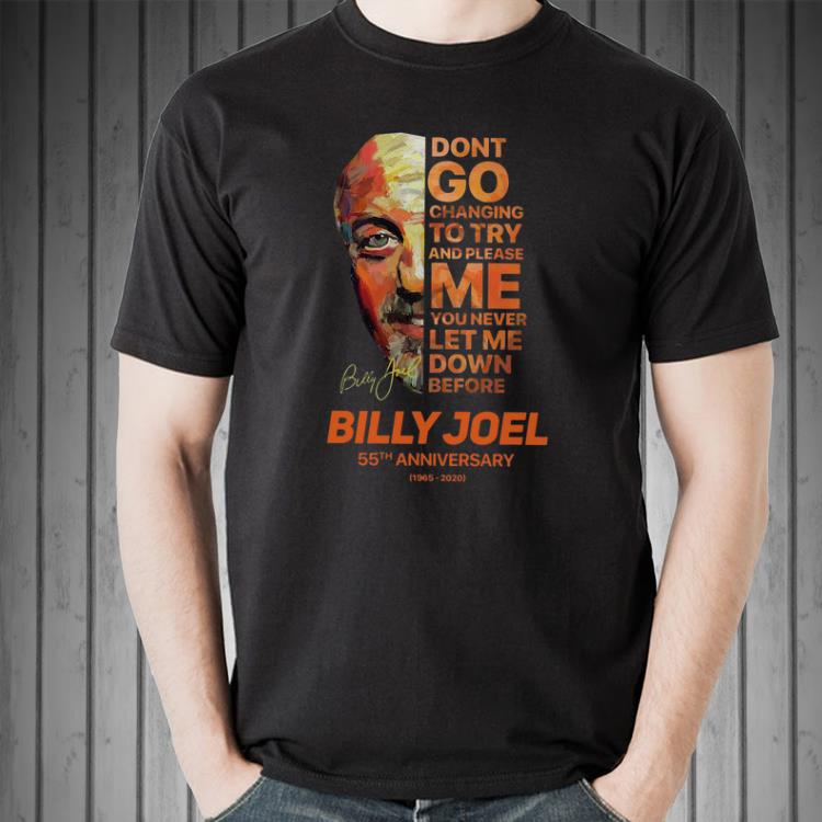Premium Don’t Go Changing To Try And Please Me You Never Let Me Down Before Billy Joel 55th Anniversary Signature shirt 1 Premium Don’t Go Changing To Try And Please Me You Never Let Me Down Before Billy Joel 55th Anniversary Signature shirt 2