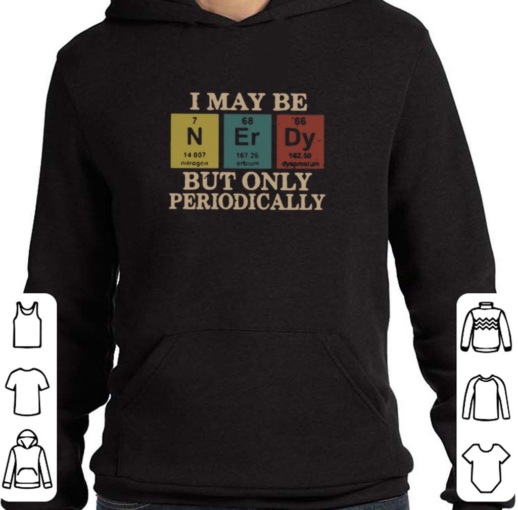 Premium I May Be Nerdy But Only Periodically shirt