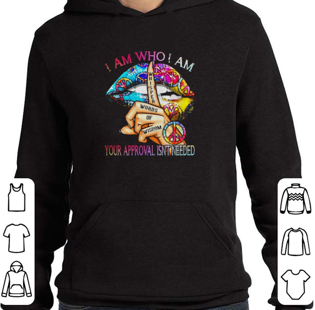 Premium Lips Hippie I am who I am your approval isn’t needed shirt